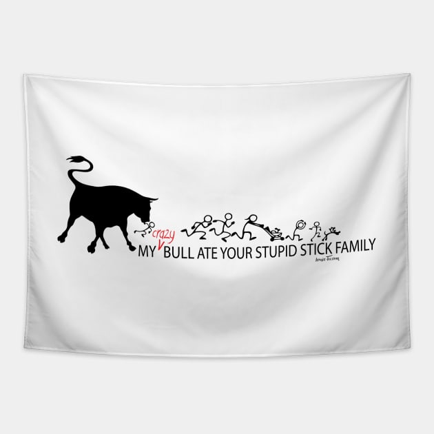 MY Crazy Bull Ate Your Stupid Stick Family Tapestry by IconicTee
