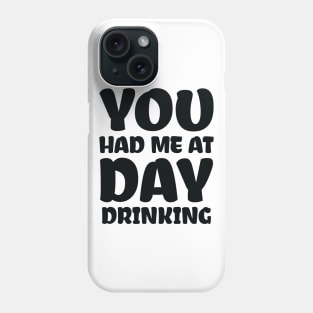 You Had Me At Day Drinking Phone Case