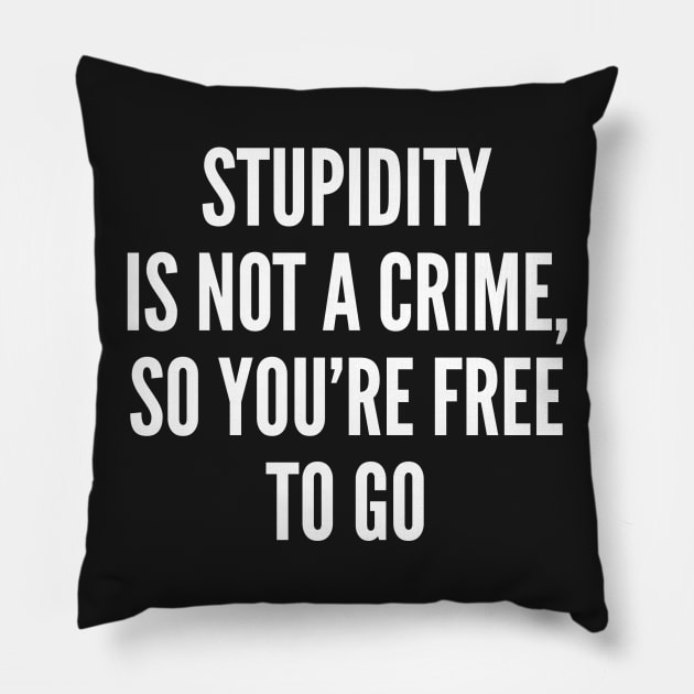 Sarcastic - Stupidity Is Not A Crime - Sarcasm Funny Witty Pillow by sillyslogans