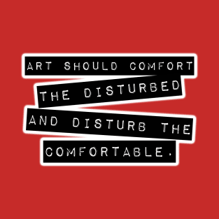 Art Should Comfort The Disturbed, And Disturb The Comfortable. T-Shirt