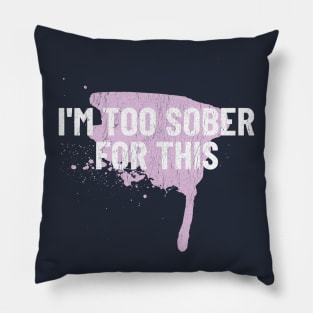 im too sober for this shirt, too sober for this, too sober, too sober for this, im too sober for this Pillow