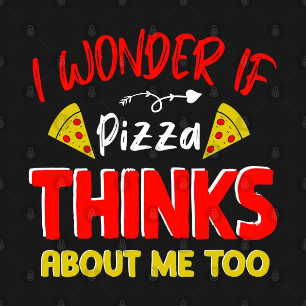 I Wonder If Pizza Thinks About Me Too - Food Lover by rhazi mode plagget