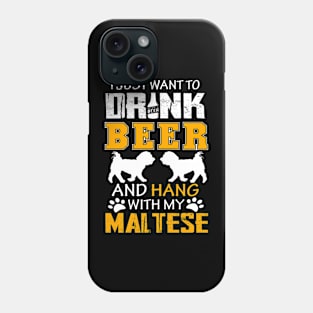 I Just Want To Drink Beer And Hang With My Maltese Dog Phone Case