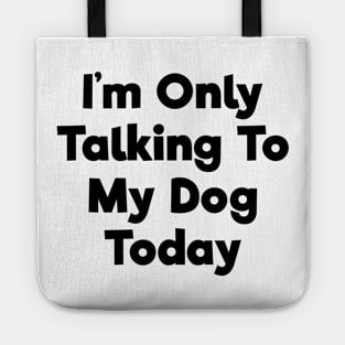 I'm only talking to my dog today funny t-shirt Tote