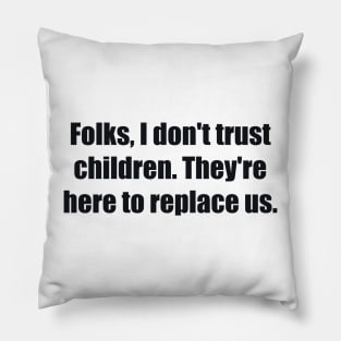 Folks, I don't trust children. They're here to replace us Pillow