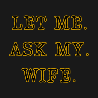 let me ask my wife T-Shirt