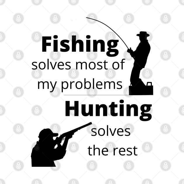 Fishing solves most my problems, hunting solves the rest by kimbo11