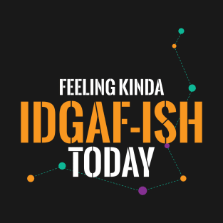 Feeling Kinda IDGAFish Today Funny Quote Fun Amazing Sarcasm T-Shirt