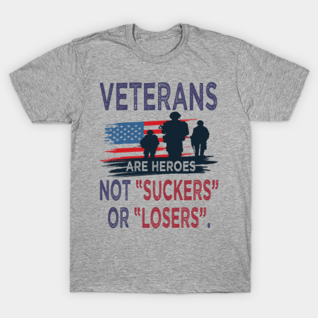 Veterans Are Heroes Not Suckers Or Losers - Veterans Are Not Suckers Or Losers - T-Shirt
