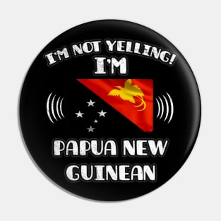 I'm Not Yelling I'm Papua New Guinean - Gift for Papua New Guinean With Roots From Papua New Guinea Pin