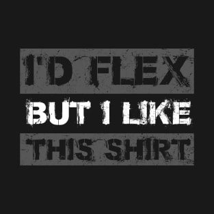 I'd Flex But I like This Shirt Funny Weight Lifting T-Shirt