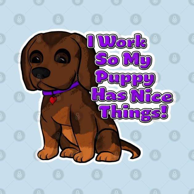 I Work So My Puppy Has Nice Things! by DastardlyDesigns