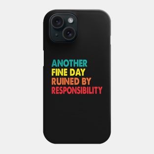 Another Fine Day Ruined By Responsibility Phone Case