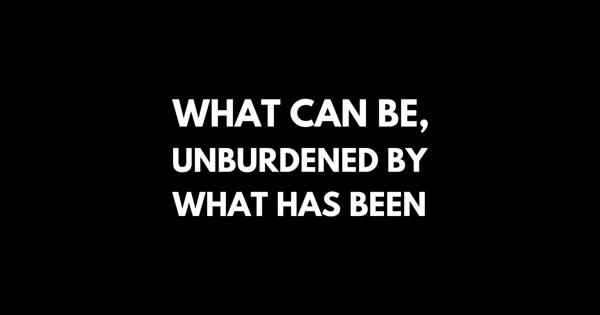 What Can Be, Unburdened By What Has Been What Can Be Unburdened By What Has Been Sticker