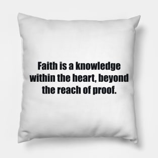 Faith is a knowledge within the heart, beyond the reach of proof Pillow