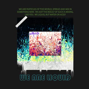 WE ARE LIQUID T-Shirt