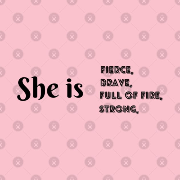 She Is Fierce, She is Full of Fire, She is Brave, She is Strong, empowered women empower women by Artistic Design