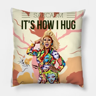 Sarcasm, its how I hug (drag queen) Pillow