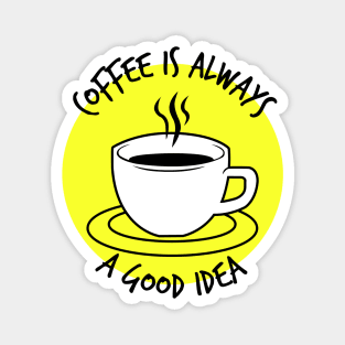 Coffee Is Always A Good Idea Magnet