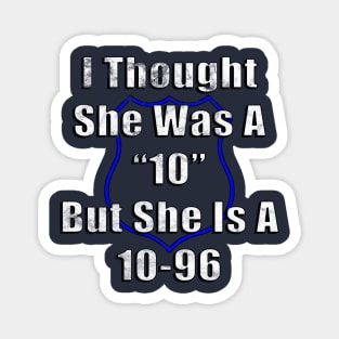 I Thought She Was A "10" But She Is A 10-96 Police Humor Magnet