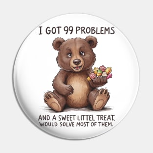 I Got 99 Problems And A Sweet Little Treat Would Solve Most Of Them Pin