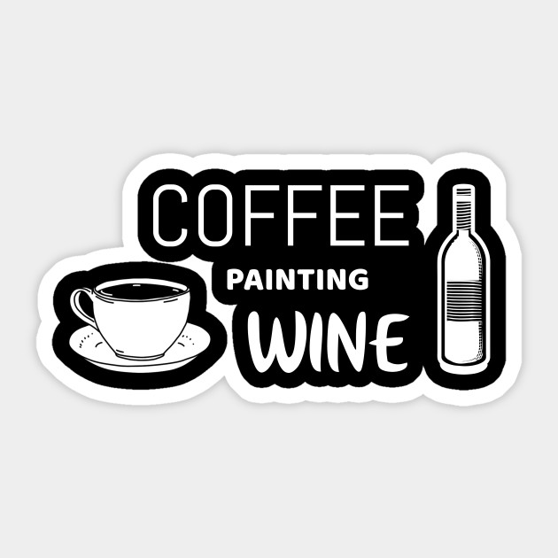 Coffee Painting Wine Funny Painting Tshirt Painting Sticker