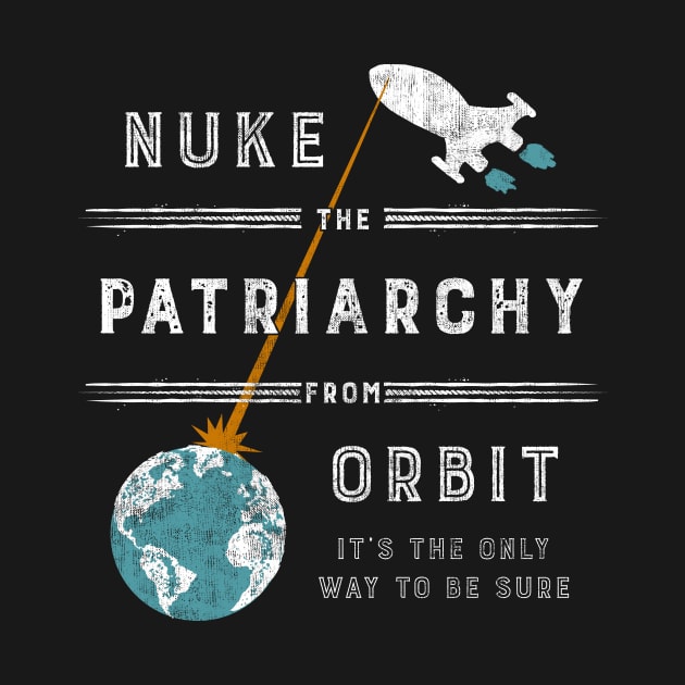 Nuke the Patriarchy From Orbit by tigerbright