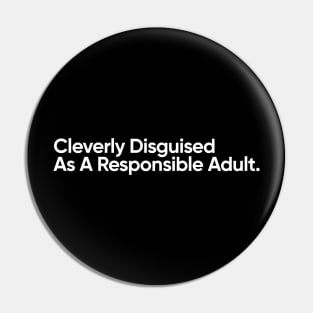 Cleverly Disguised As A Responsible Adult - Funny Quote Pin