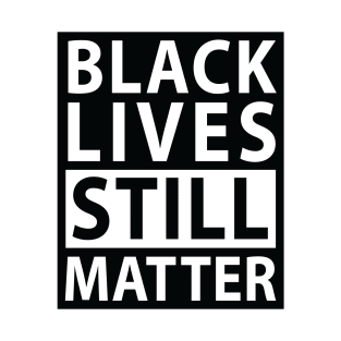 Black Lives Still Matter (black on white) T-Shirt