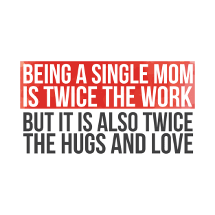 Being A Single Mom Is Twice The Hugs And Love T-Shirt