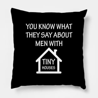 You Know What They Say About Men With Tiny Houses Pillow