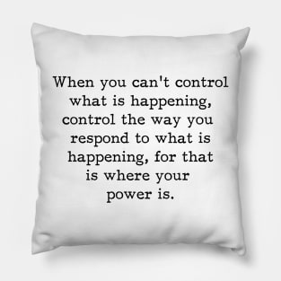 When You Can't Control What Is Happening Control The Way You Respond, Motivational Inspirational Saying Pillow