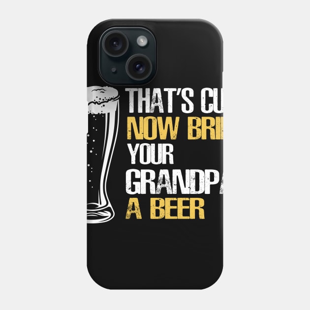 Mens That's Cute Now Bring Your Grandpa A Beer Phone Case by ValentinkapngTee