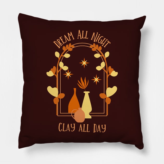 Dream All Night Clay All Day - Pottery Sculpting Artist Pillow by TopKnotDesign