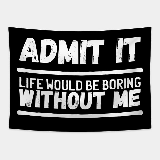 Admit It Life Would Be Boring Without Me Funny Tapestry by NeverTry