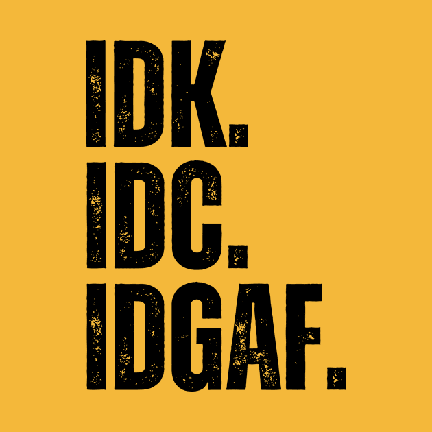 IDK. IDC. IDGAF. by Squeakity Squeak