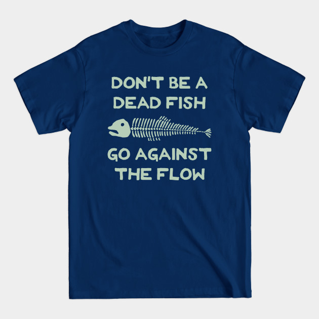 Discover Don't Be A Dead Fish - Go Against The Flow (v17) - Dead Fish - T-Shirt