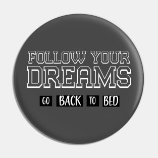 FOLLOW YOUR DREAMS GO BACK TO BED Pin