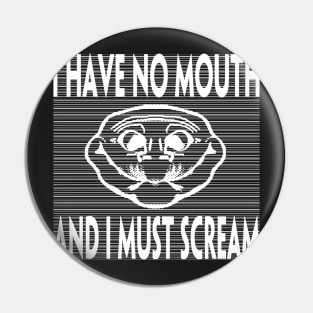 I HAVE NO MOUTH AND I MUST SCREAM Pin