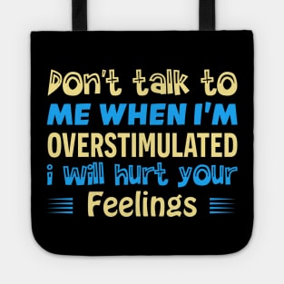 don t talk to me when i m overstimulated i will hurt your feelings Tote