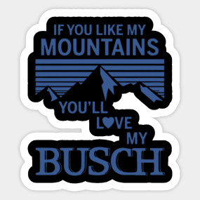 If You Like My Mountains You Ll Love My Busch Tshirt Funny Gifts If You Like My Mountains T Shirt Teepublic