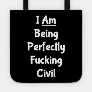 I Am Being Perfectly Fucking Civil Tote