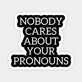 Nobody cares about your pronouns Magnet