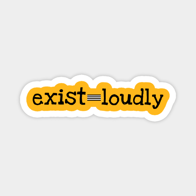 Exist Loudly Magnet by No1YellowSoul