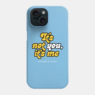 It's not you, it's me ...actually it's you. Phone Case