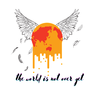 the world is not over yet T-Shirt