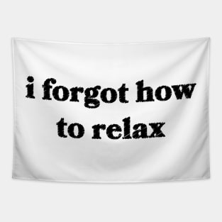 I forgot how to relax Tapestry