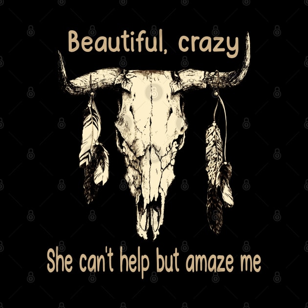 Beautiful, Crazy She Can't Help But Amaze Me Bull Quotes Feathers by Monster Gaming