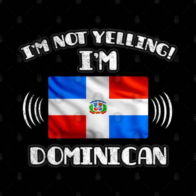 I'm Not Yelling I'm Dominican - Gift for Dominican With Roots From Dominican Republic by Country Flags