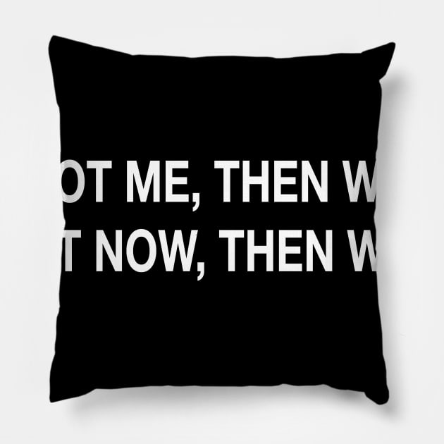 IF NOT ME THEN WHO Pillow by TheCosmicTradingPost